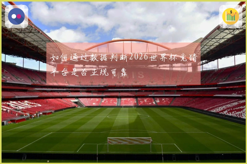 如何通过数据判断2026世界杯竞猜平台是否正规可靠