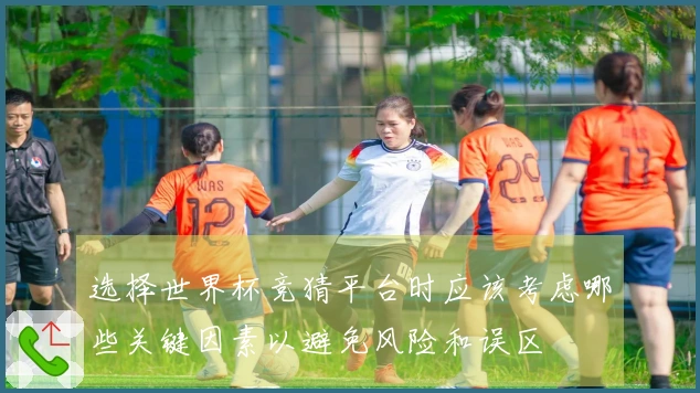 选择世界杯竞猜平台时应该考虑哪些关键因素以避免风险和误区